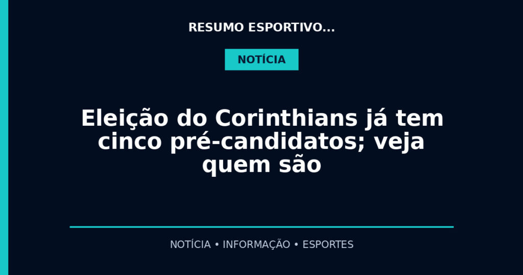 Eleição do Corinthians já tem cinco pré-candidatos; veja quem são