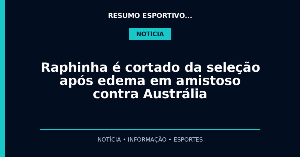 Raphinha é cortado da seleção após edema em amistoso contra Austrália