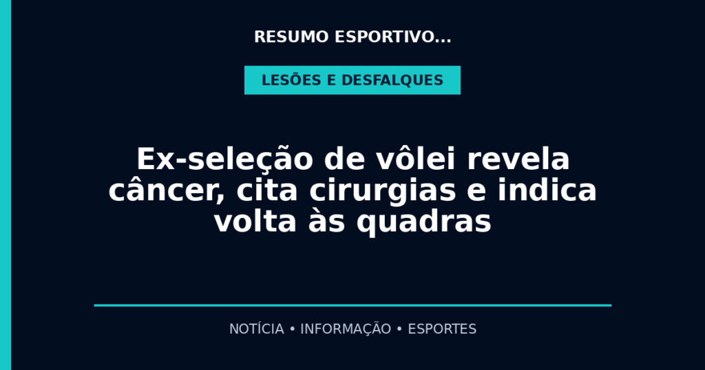 Ex-seleção de vôlei revela câncer, cita cirurgias e indica volta às quadras