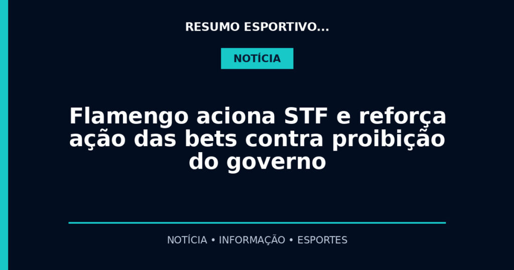 Flamengo aciona STF e reforça ação das bets contra proibição do governo
