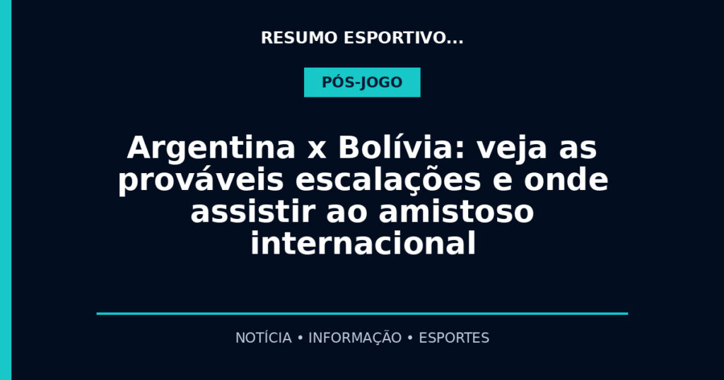 Argentina x Bolívia: veja as prováveis escalações e onde assistir ao amistoso internacional