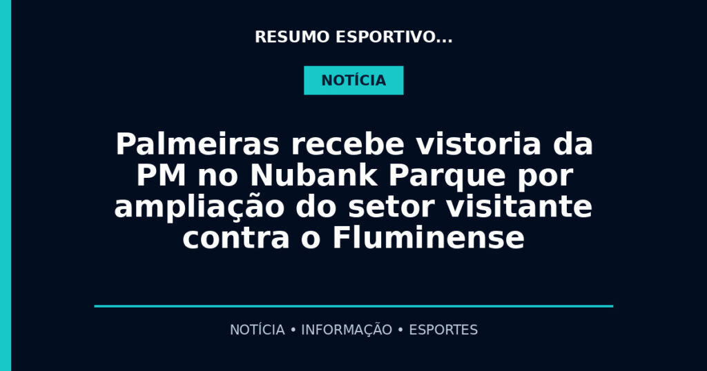 Palmeiras recebe vistoria da PM no Nubank Parque por ampliação do setor visitante contra o Fluminense
