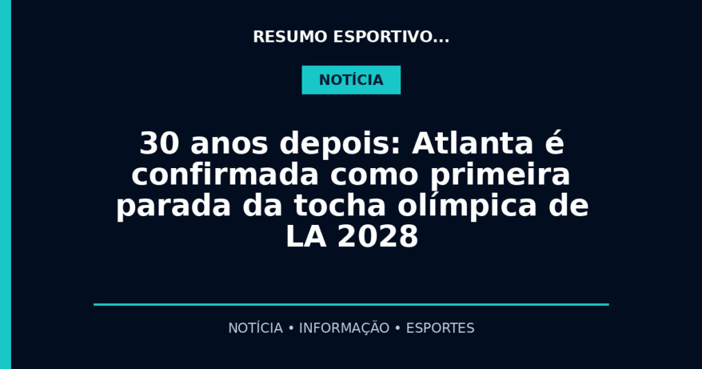 30 anos depois: Atlanta é confirmada como primeira parada da tocha olímpica de LA 2028