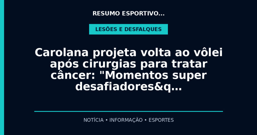 Carolana projeta volta ao vôlei após cirurgias para tratar câncer: "Momentos super desafiadores&q…