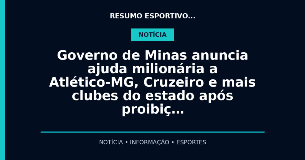 Governo de Minas anuncia ajuda milionária a Atlético-MG, Cruzeiro e mais clubes do estado após proibiç…