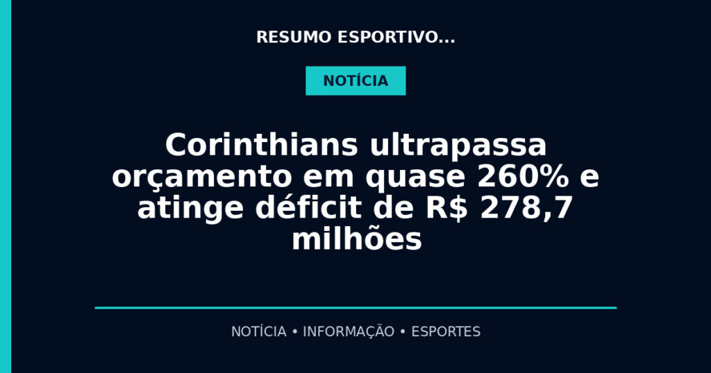 Corinthians ultrapassa orçamento em quase 260% e atinge déficit de R$ 278,7 milhões