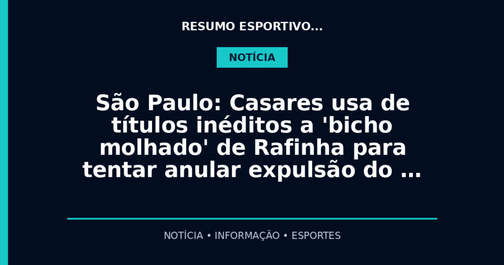São Paulo: Casares usa de títulos inéditos a 'bicho molhado' de Rafinha para tentar anular expulsão do …