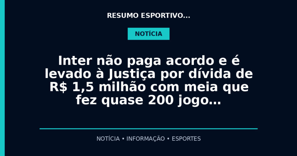 Inter não paga acordo e é levado à Justiça por dívida de R$ 1,5 milhão com meia que fez quase 200 jogo…