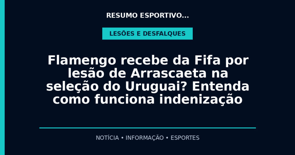 Flamengo recebe da Fifa por lesão de Arrascaeta na seleção do Uruguai? Entenda como funciona indenização