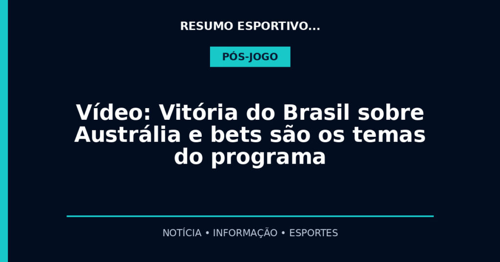 Vídeo: Vitória do Brasil sobre Austrália e bets são os temas do programa