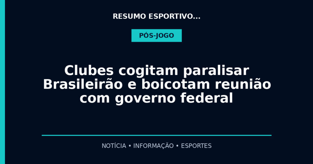 Clubes cogitam paralisar Brasileirão e boicotam reunião com governo federal