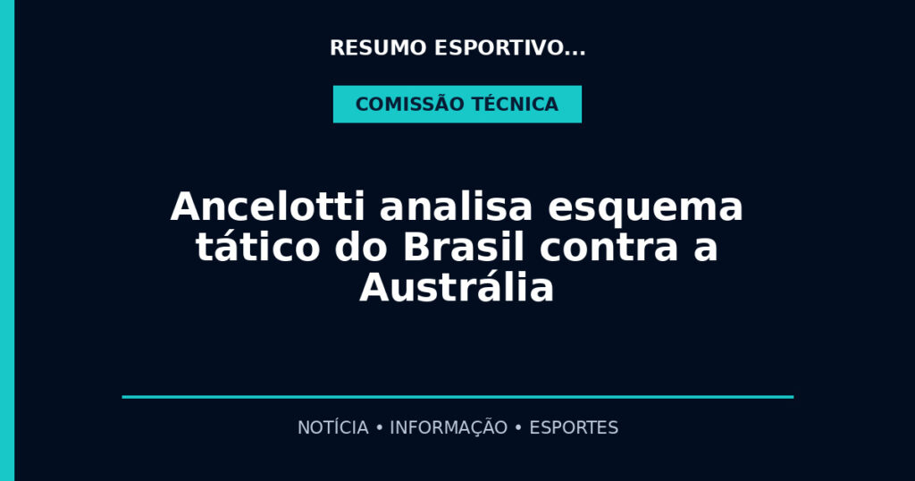Ancelotti analisa esquema tático do Brasil contra a Austrália