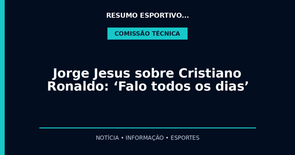 Jorge Jesus sobre Cristiano Ronaldo: ‘Falo todos os dias’
