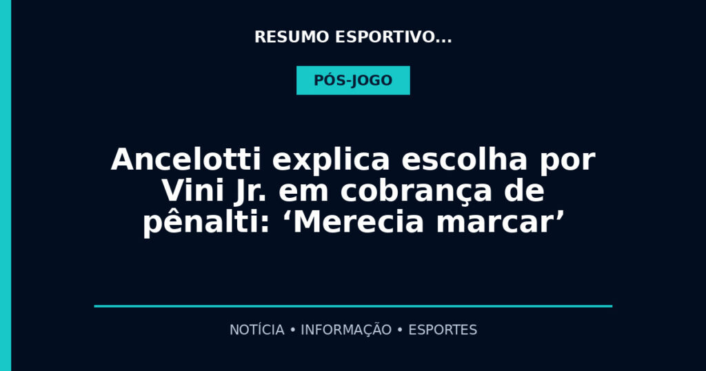 Ancelotti explica escolha por Vini Jr. em cobrança de pênalti: ‘Merecia marcar’
