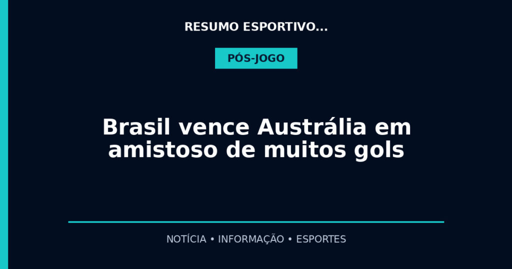 Brasil vence Austrália em amistoso de muitos gols
