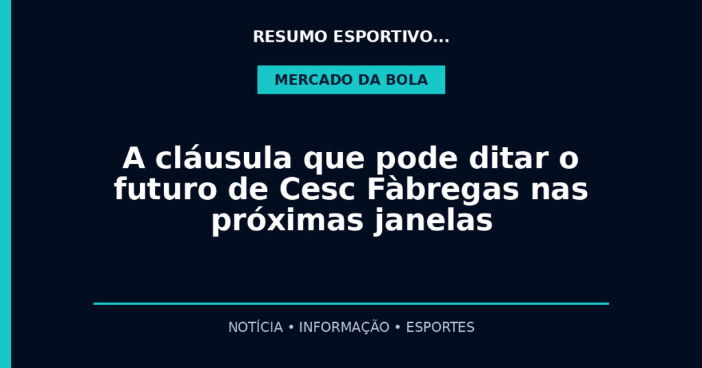 A cláusula que pode ditar o futuro de Cesc Fàbregas nas próximas janelas