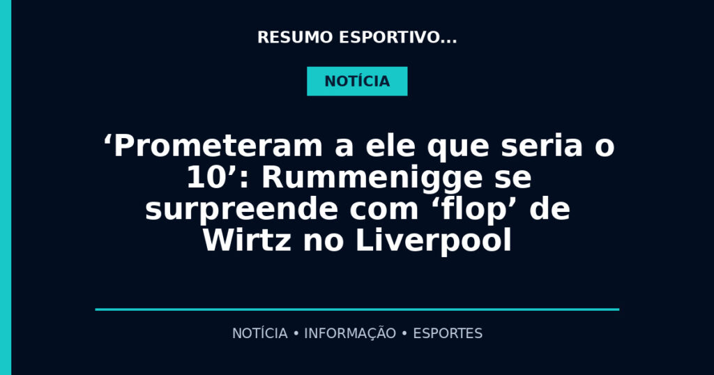 ‘Prometeram a ele que seria o 10’: Rummenigge se surpreende com ‘flop’ de Wirtz no Liverpool