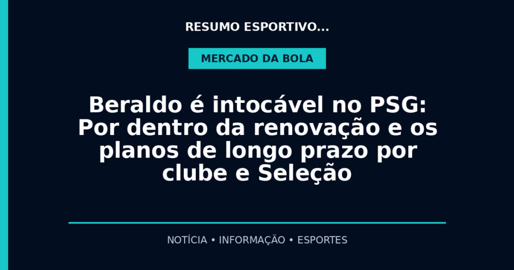 Beraldo é intocável no PSG: Por dentro da renovação e os planos de longo prazo por clube e Seleção
