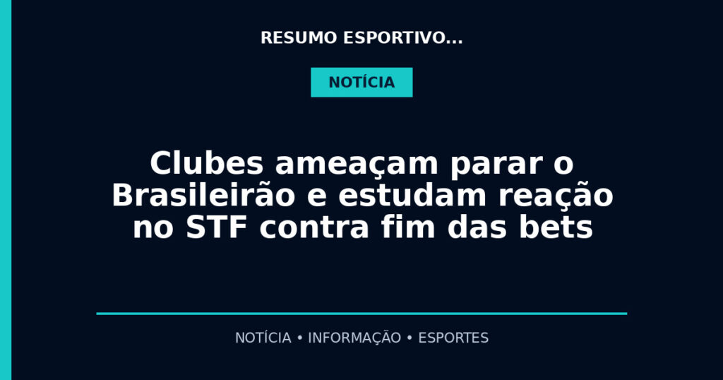 Clubes ameaçam parar o Brasileirão e estudam reação no STF contra fim das bets