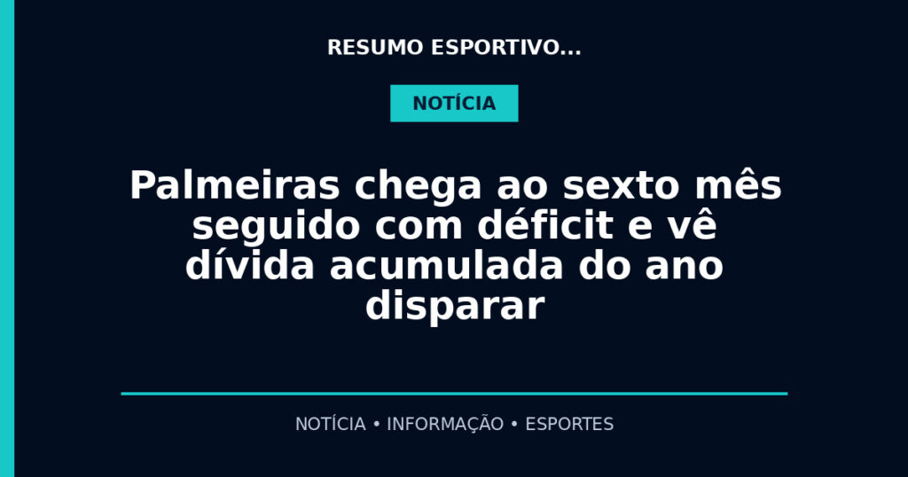 Palmeiras chega ao sexto mês seguido com déficit e vê dívida acumulada do ano disparar
