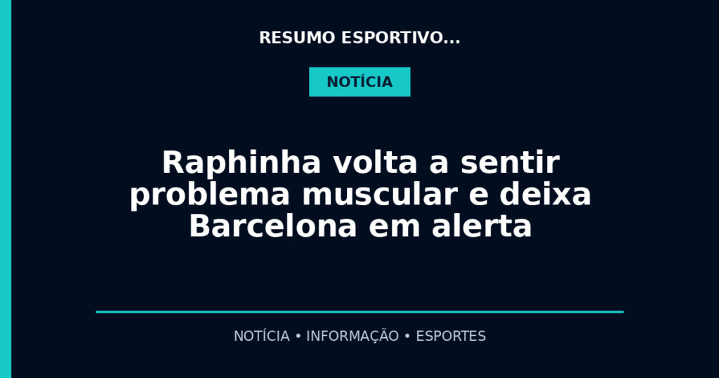 Raphinha volta a sentir problema muscular e deixa Barcelona em alerta