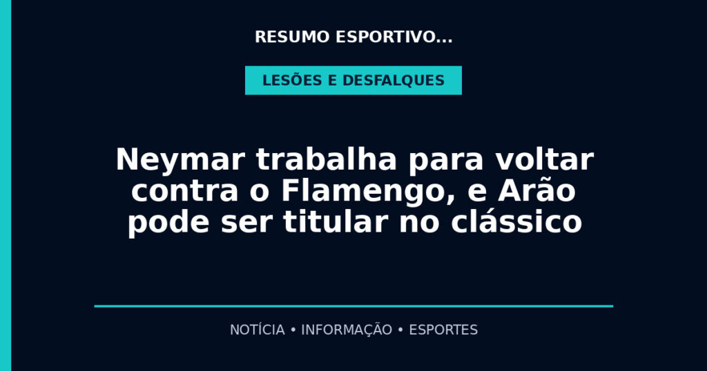 Neymar trabalha para voltar contra o Flamengo, e Arão pode ser titular no clássico
