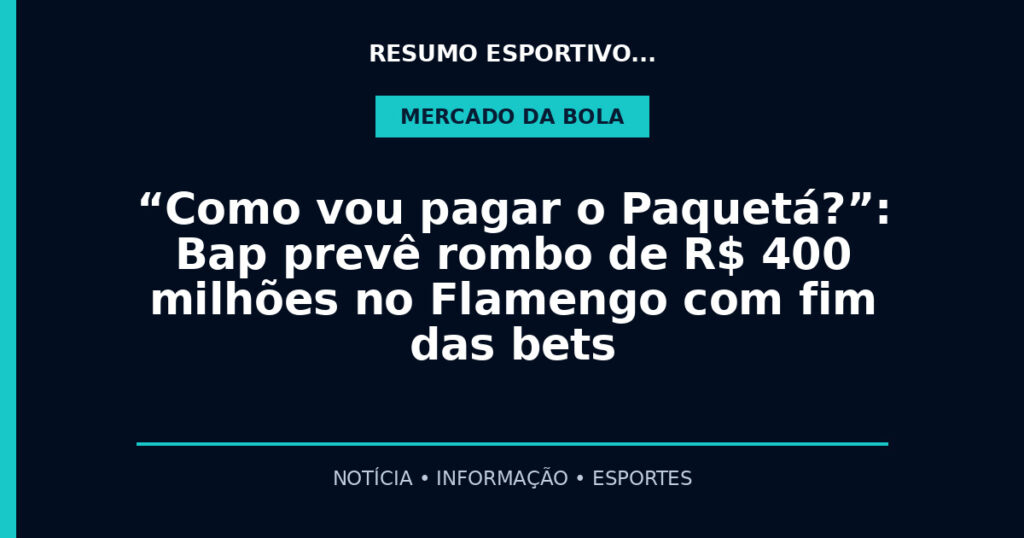 “Como vou pagar o Paquetá?”: Bap prevê rombo de R$ 400 milhões no Flamengo com fim das bets