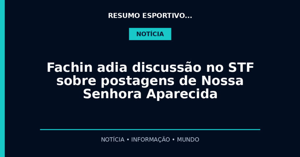 Fachin adia discussão no STF sobre postagens de Nossa Senhora Aparecida