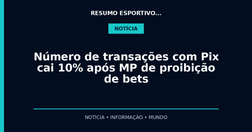 Número de transações com Pix cai 10% após MP de proibição de bets