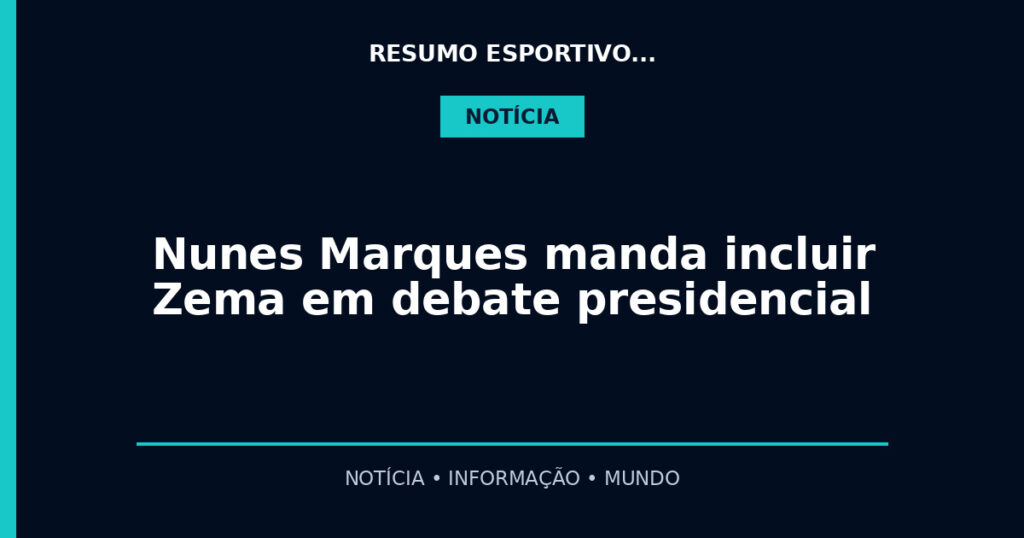 Nunes Marques manda incluir Zema em debate presidencial