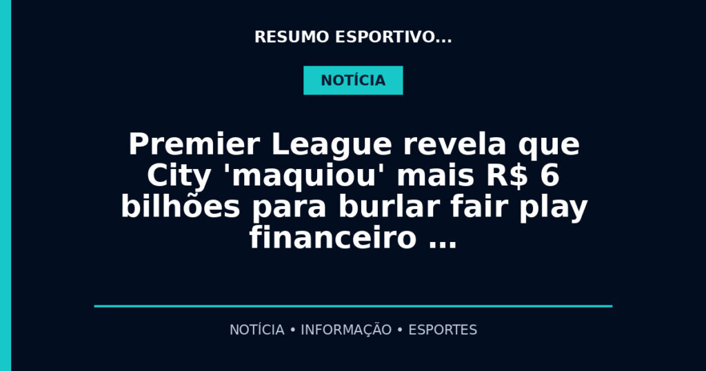 Premier League revela que City 'maquiou' mais R$ 6 bilhões para burlar fair play financeiro …