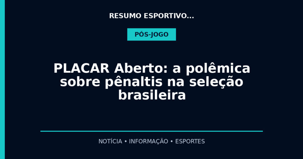 PLACAR Aberto: a polêmica sobre pênaltis na seleção brasileira