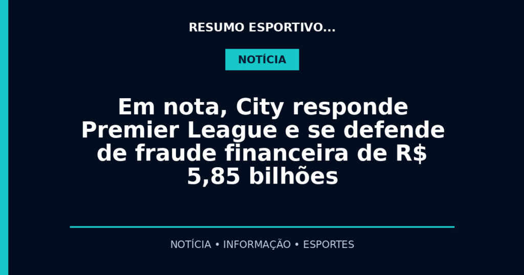 Em nota, City responde Premier League e se defende de fraude financeira de R$ 5,85 bilhões