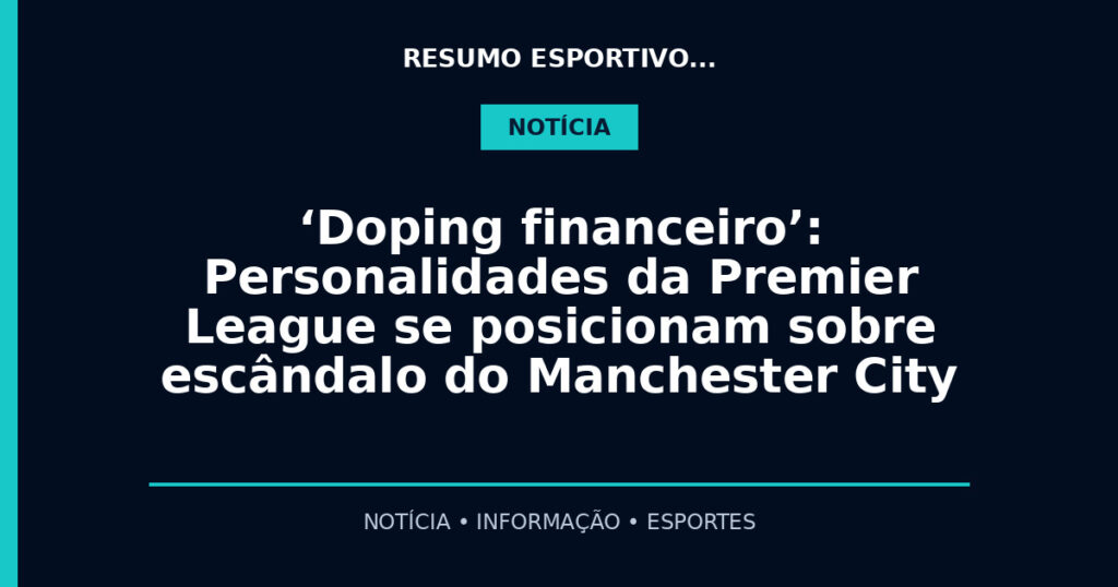 ‘Doping financeiro’: Personalidades da Premier League se posicionam sobre escândalo do Manchester City