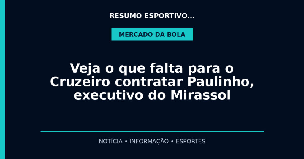 Veja o que falta para o Cruzeiro contratar Paulinho, executivo do Mirassol