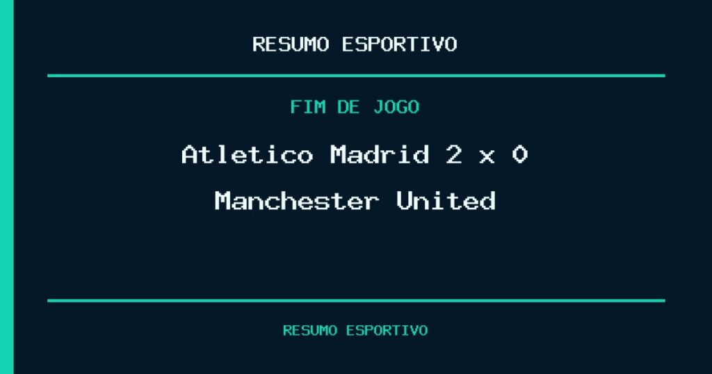 Atletico Madrid 2 x 0 Manchester United: resultado da partida