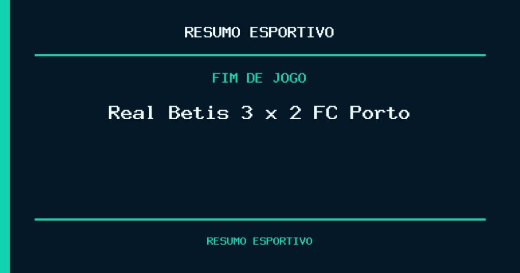 Real Betis reage e vence FC Porto por 3 a 2