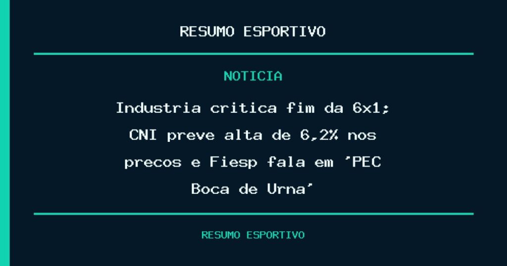 Indústria critica fim da 6×1; CNI prevê alta de 6,2% nos preços e Fiesp fala em ‘PEC Boca de Urna’