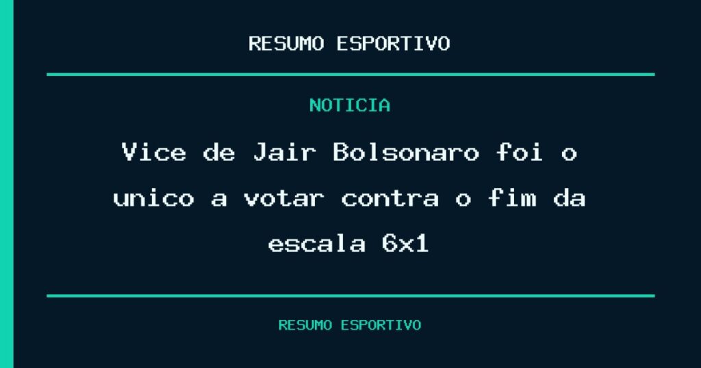 Vice de Jair Bolsonaro foi o único a votar contra o fim da escala 6×1