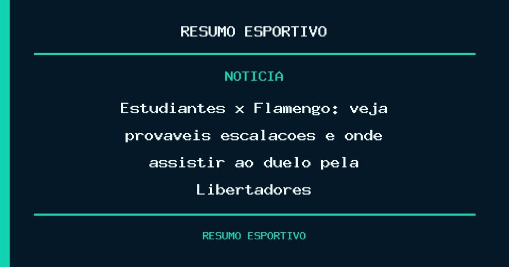 Estudiantes x Flamengo: veja prováveis escalações e onde assistir ao duelo pela Libertadores