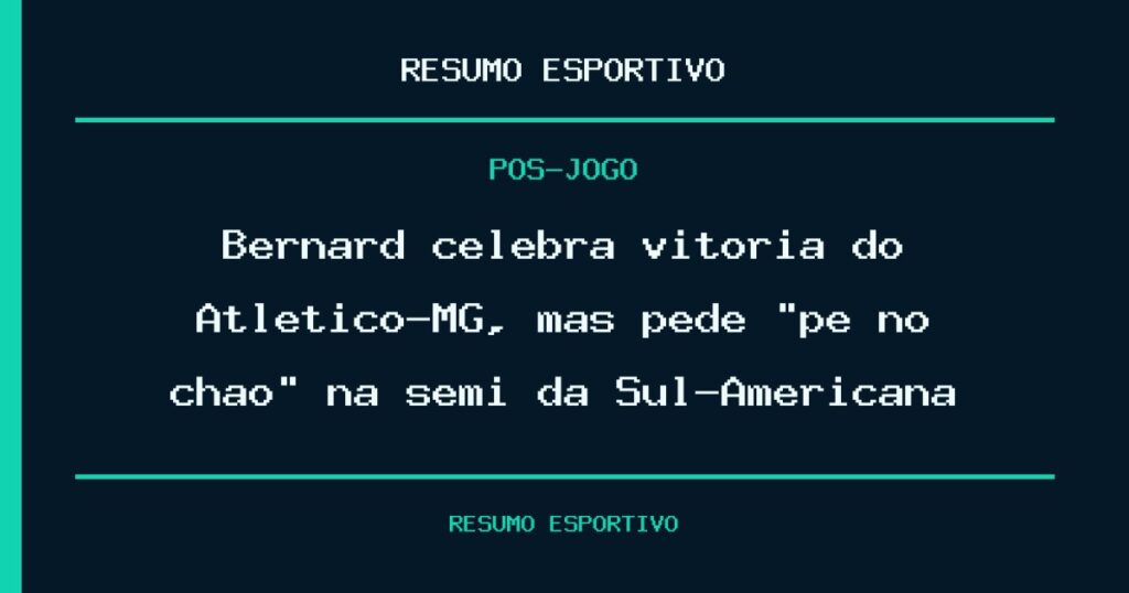Bernard celebra vitória do Atlético-MG, mas pede “pé no chão” na semi da Sul-Americana