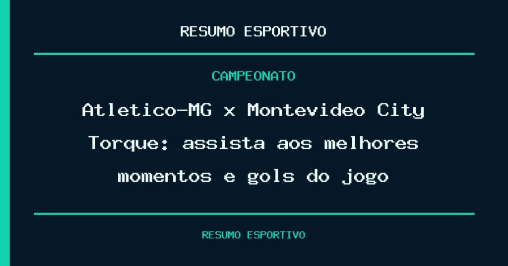 Atlético-MG x Montevideo City Torque: assista aos melhores momentos e gols do jogo