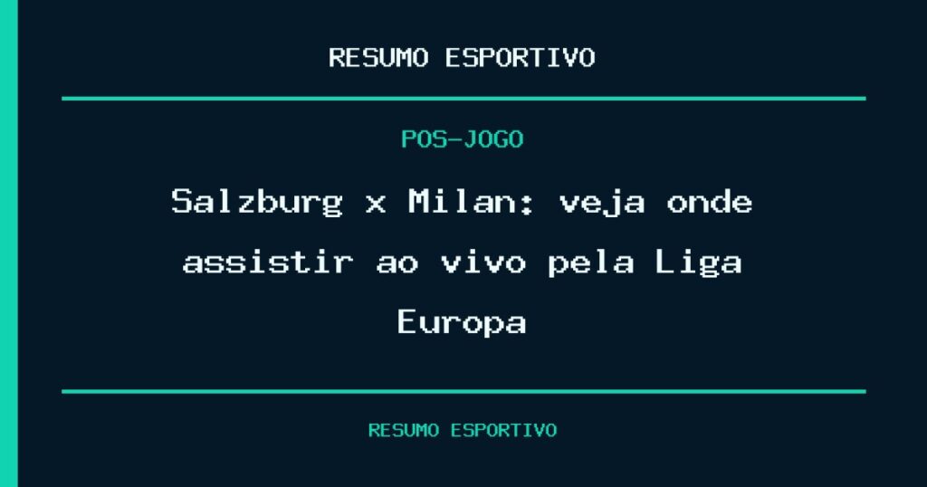 Salzburg x Milan: veja onde assistir ao vivo pela Liga Europa