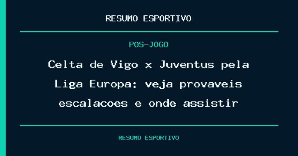Celta de Vigo x Juventus pela Liga Europa: veja prováveis escalações e onde assistir