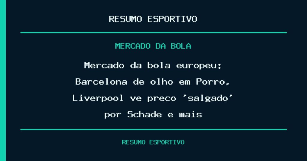 Mercado da bola europeu: Barcelona de olho em Porro, Liverpool vê preço ‘salgado’ por Schade e mais