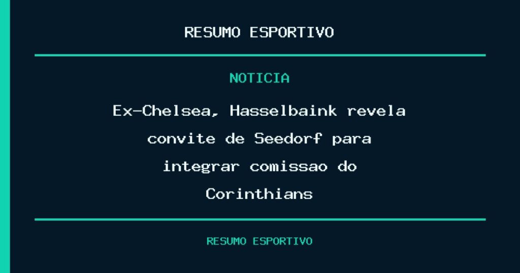 Ex-Chelsea, Hasselbaink revela convite de Seedorf para integrar comissão do Corinthians