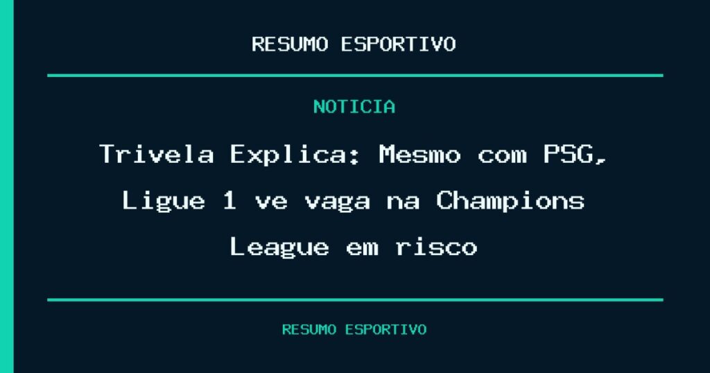 Trivela Explica: Mesmo com PSG, Ligue 1 vê vaga na Champions League em risco