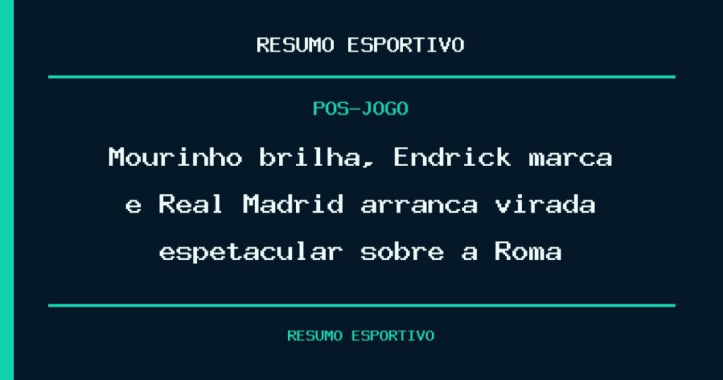 Mourinho brilha, Endrick marca e Real Madrid arranca virada espetacular sobre a Roma