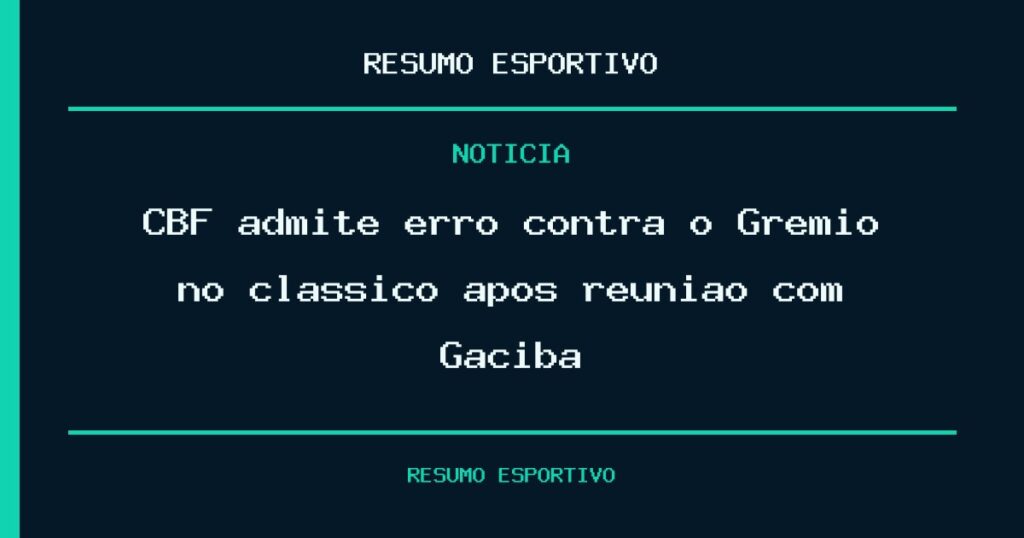 CBF admite erro contra o Grêmio no clássico após reunião com Gaciba