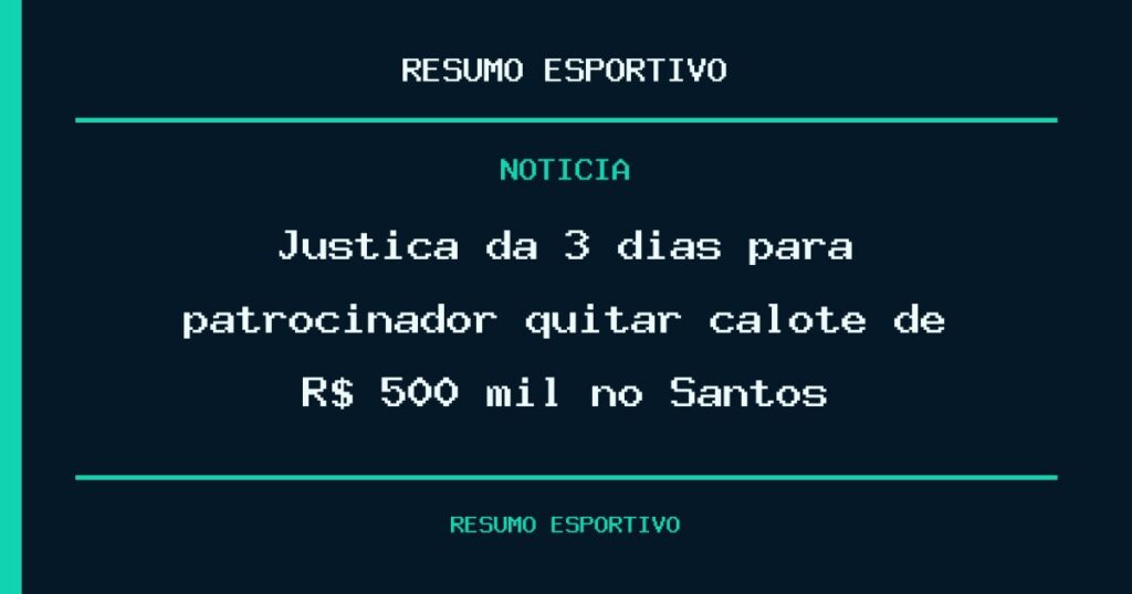 Justiça dá 3 dias para patrocinador quitar calote de R$ 500 mil no Santos